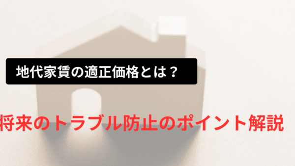 【地代家賃の適正価格とは？】相場の目安と計算方法を分かりやすく解説
