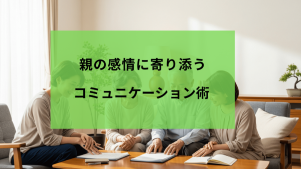 節税（勘定）より大切！もめない相続のための「親の感情に寄り添う」コミュニケーション術