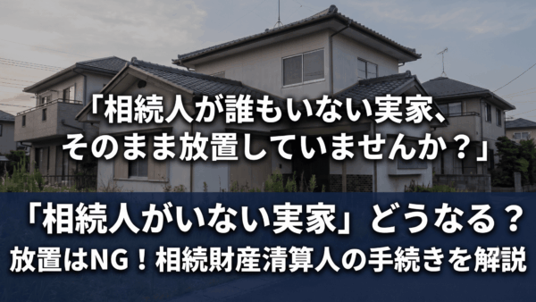 相続財産清算人とは？相続人がいない場合の手続き・家の処分・国庫帰属を解説