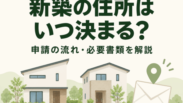 新築の住所はいつ決まる？住居表示の申請方法・必要書類・隣家と同じ住所になる理由