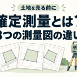 確定測量図とは？現況測量図・地積測量図との違いと土地売却時の注意点